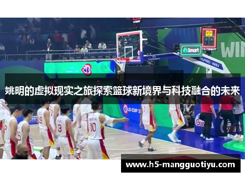 姚明的虚拟现实之旅探索篮球新境界与科技融合的未来