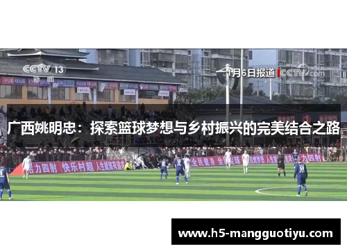 广西姚明忠：探索篮球梦想与乡村振兴的完美结合之路
