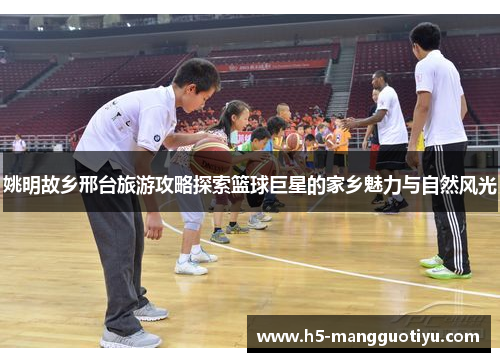 姚明故乡邢台旅游攻略探索篮球巨星的家乡魅力与自然风光