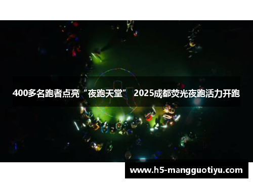 400多名跑者点亮“夜跑天堂” 2025成都荧光夜跑活力开跑 400多名跑者点亮“夜跑天堂” 2025成都荧光夜跑活力开跑