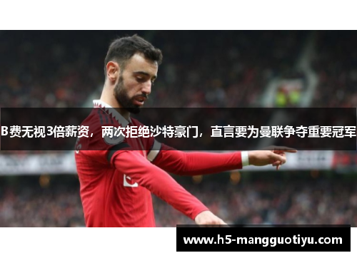 B费无视3倍薪资,两次拒绝沙特豪门,直言要为曼联争夺重要冠军 B费无视3倍薪资,两次拒绝沙特豪门,直言要为曼联争夺重要冠军